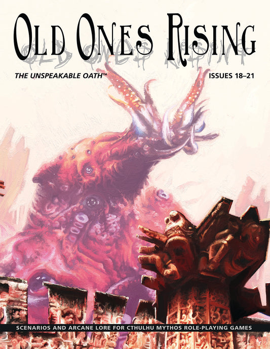 The Unspeakable Oath - Issues 18-21 "Old Ones Rising" - Roleplaying Game Scenarios - ARC Dream Publishing